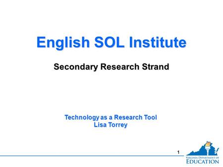 1 English SOL Institute Secondary Research Strand English SOL Institute Secondary Research Strand Technology as a Research Tool Lisa Torrey.