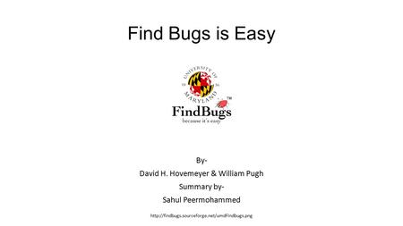 Find Bugs is Easy  By- David H. Hovemeyer & William Pugh Summary by- Sahul Peermohammed.