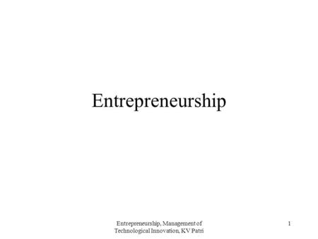 Entrepreneurship, Management of Technological Innovation, KV Patri 1 Entrepreneurship.