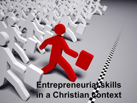 Entrepreneurial skills in a Christian context. Have you ever started something new? something new? 1.What was it? 2.What was the process?