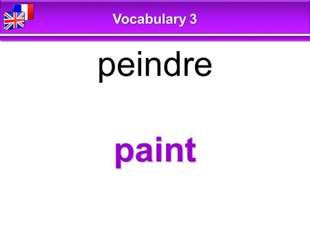 Paint peindre Vocabulary 3. dance danser Vocabulary 3.