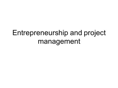 Entrepreneurship and project management. History Entrepreneur Entreprendre 17th century: Companies take risks Entrepreneurs take risks and introduce new.