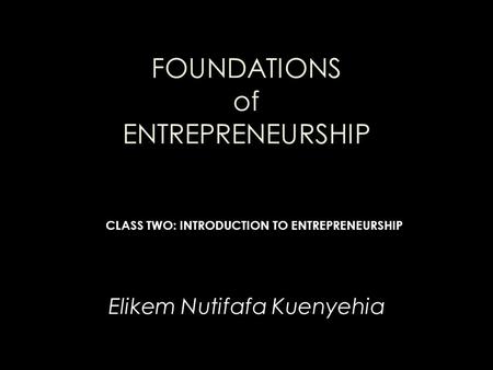 FOUNDATIONS of ENTREPRENEURSHIP