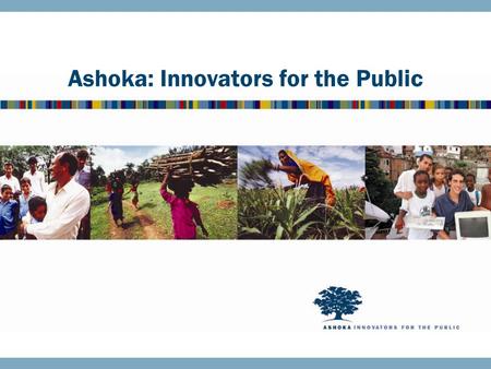 Ashoka: Innovators for the Public. Investing in the World’s Leading Social Entrepreneurs Ashoka is the world’s leading association of social entrepreneurs.