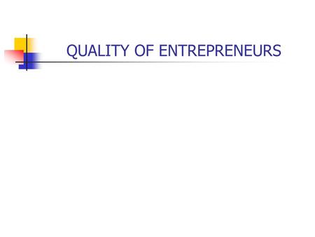 QUALITY OF ENTREPRENEURS ENTREPRENEURS ARE Non-Conformist Risk-taken Flexible Hard-working Goal-setter Enthusiastic Optimistic Resourceful Independent.