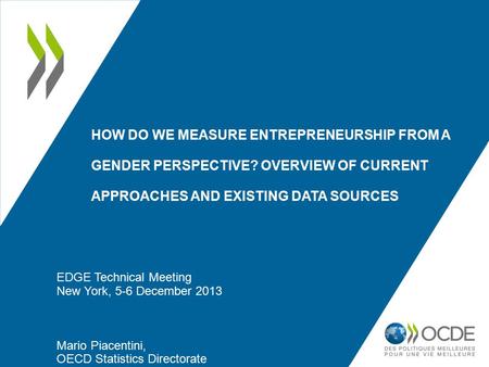 HOW DO WE MEASURE ENTREPRENEURSHIP FROM A GENDER PERSPECTIVE? OVERVIEW OF CURRENT APPROACHES AND EXISTING DATA SOURCES EDGE Technical Meeting New York,