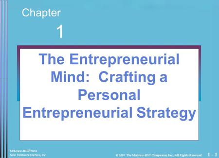 1 - 1 Chapter 1 The Entrepreneurial Mind: Crafting a Personal Entrepreneurial Strategy McGraw-Hill/Irwin New Venture Creation, 7/e © 2007 The McGraw-Hill.