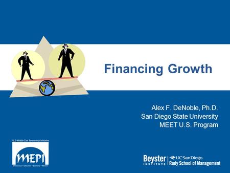 Financing Growth Alex F. DeNoble, Ph.D. San Diego State University MEET U.S. Program.