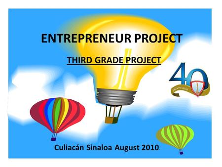 ENTREPRENEUR PROJECT THIRD GRADE PROJECT Culiacán Sinaloa August 2010.