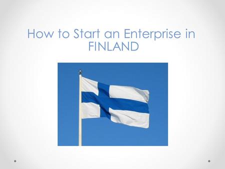 How to Start an Enterprise in FINLAND. Entrepreneurship in Finland Finland has a total of 262 548 enterprises of which 99,8 % are small or medium-sized,