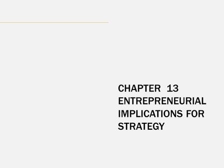 CHAPTER  13 ENTREPRENEURIAL IMPLICATIONS FOR STRATEGY