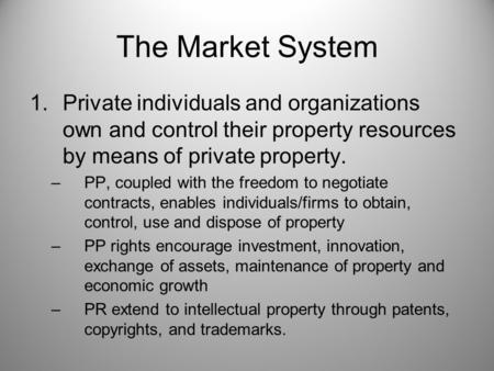 The Market System Private individuals and organizations own and control their property resources by means of private property. PP, coupled with the freedom.