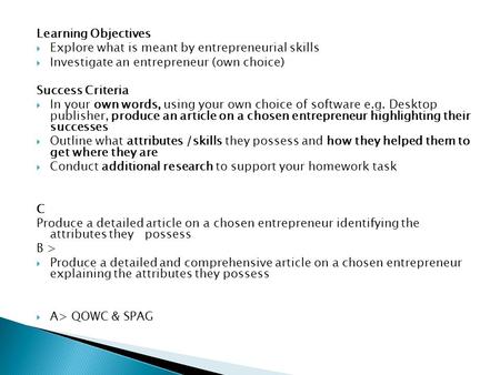 Learning Objectives  Explore what is meant by entrepreneurial skills  Investigate an entrepreneur (own choice) Success Criteria  In your own words,