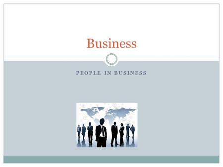 PEOPLE IN BUSINESS Business. Definition of Business People in Business Interest groups Stakeholders Relationships – co-operative, competitive.