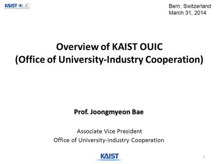 Overview of KAIST OUIC (Office of University-Industry Cooperation) Prof. Joongmyeon Bae Associate Vice President Office of University-Industry Cooperation.