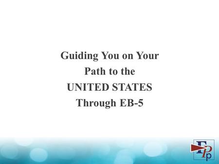 Guiding You on Your Path to the UNITED STATES Through EB-5.