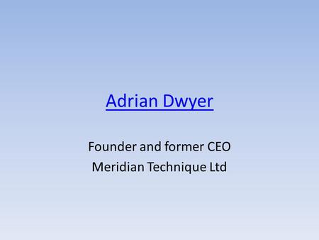 Adrian Dwyer Founder and former CEO Meridian Technique Ltd.