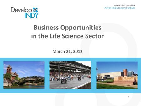 11 Indianapolis, Indiana, USA Advancing Economic Growth Business Opportunities in the Life Science Sector March 21, 2012.