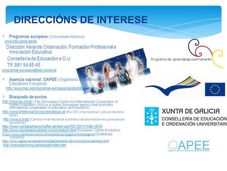 DIRECCIÓNS DE INTERESE  Programas europeos (Comunidade Atónoma) www.edu.xunta.es/ea Dirección Xeral de Ordenación, Formación Profesional e Innovación.