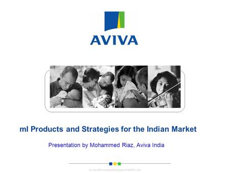 . Aviva Life Insurance Company India Pvt. Ltd. mI Products and Strategies for the Indian Market Presentation by Mohammed Riaz, Aviva India.