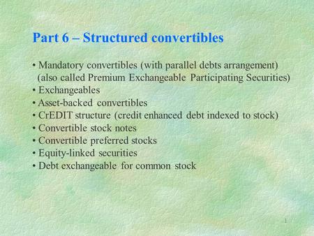 1 Part 6 – Structured convertibles Mandatory convertibles (with parallel debts arrangement) (also called Premium Exchangeable Participating Securities)