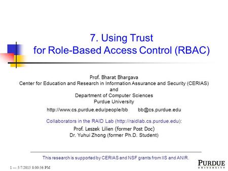 1 --- 5/7/2015 8:01:19 PM 7. Using Trust for Role-Based Access Control (RBAC) Prof. Bharat Bhargava Center for Education and Research in Information Assurance.