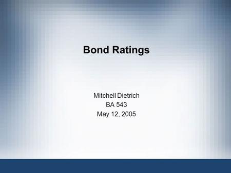 Bond Ratings Mitchell Dietrich BA 543 May 12, 2005.