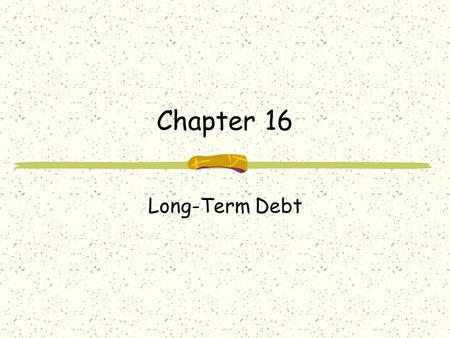 Chapter 16 Long-Term Debt Long-term Debt Apart from raising capital from shareholders, start-up firms may borrow money from banks. When the firms become.