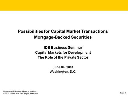 Page 1 International Housing Finance Services © 2000 Fannie Mae – All Rights Reserved Possibilities for Capital Market Transactions Mortgage-Backed Securities.