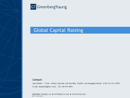 GREENBERG TRAURIG, LLP ATTORNEYS AT LAW WWW.GTLAW.COM ©2012. All rights reserved. Global Capital Raising Contact: Gary Epstein  Chair, Global Corporate.