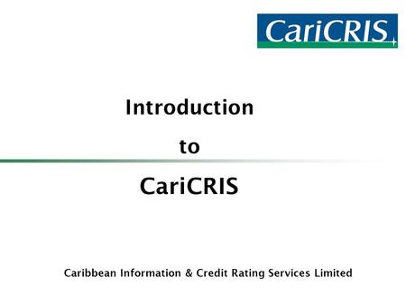 Caribbean Information & Credit Rating Services Limited Introduction to CariCRIS.