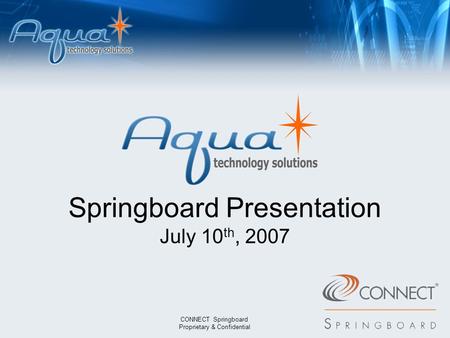 7338 1179 7742 0064 Springboard Presentation July 10 th, 2007 CONNECT Springboard Proprietary & Confidential 8093 6744 1072 9572 9410 1149 5382 0229.