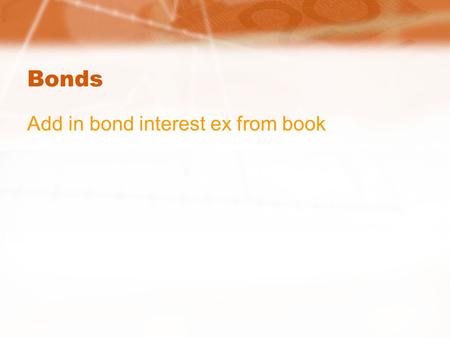 Bonds Add in bond interest ex from book. Bonds Unit 7 - Investing.