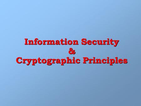 Information Security & Cryptographic Principles. Infosec and Cryptography Subjects / Topics : 1. Introduction to computer cryptography 1. Introduction.