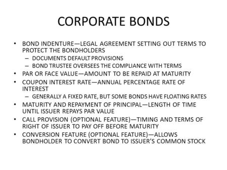 CORPORATE BONDS BOND INDENTURE—LEGAL AGREEMENT SETTING OUT TERMS TO PROTECT THE BONDHOLDERS – DOCUMENTS DEFAULT PROVISIONS – BOND TRUSTEE OVERSEES THE.