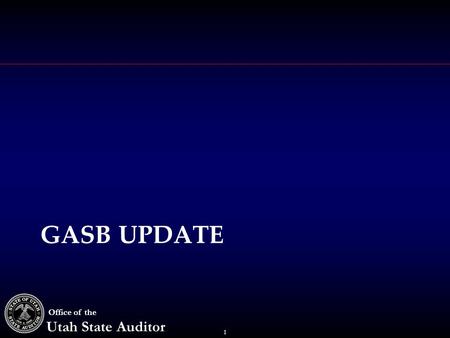 1 Office of the Utah State Auditor GASB UPDATE. 2 Office of the Utah State Auditor New GASB Pronouncements StatementTitle12/316/30 65Items Previously.