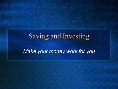 Saving and Investing Make your money work for you.