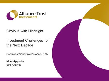 Obvious with Hindsight Investment Challenges for the Next Decade For Investment Professionals Only Mike Appleby SRI Analyst.