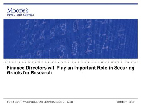 Finance Directors will Play an Important Role in Securing Grants for Research October 1, 2012 EDITH BEHR, VICE PRESIDENT-SENIOR CREDIT OFFICER.