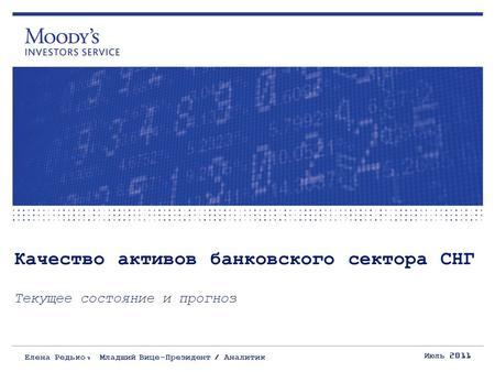 Качество активов банковского сектора СНГ Текущее состояние и прогноз Июль 2011 Елена Редько, Младший Вице-Президент / Аналитик.