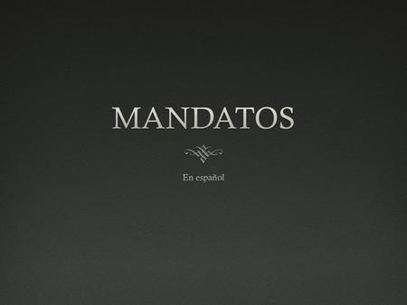 ¿qué son mandatos?¿qué son mandatos? WWhat is a ‘command’? AA command is when you TRY to make someone DO, or NOT DO what you want. ¿¿Ejemplos? (Examples?)