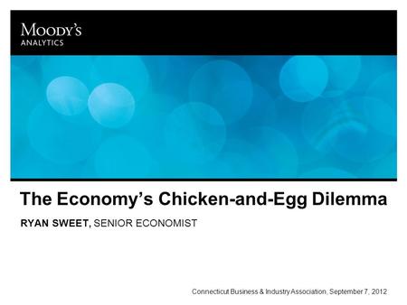 The Economy’s Chicken-and-Egg Dilemma RYAN SWEET, SENIOR ECONOMIST Connecticut Business & Industry Association, September 7, 2012.