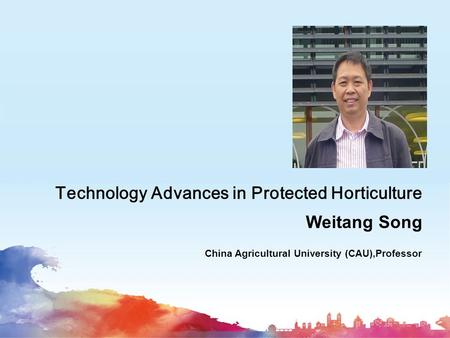 Weitang Song China Agricultural University (CAU),Professor Technology Advances in Protected Horticulture.