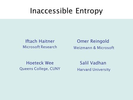 Inaccessible Entropy Iftach Haitner Microsoft Research Omer Reingold Weizmann & Microsoft Hoeteck Wee Queens College, CUNY Salil Vadhan Harvard University.