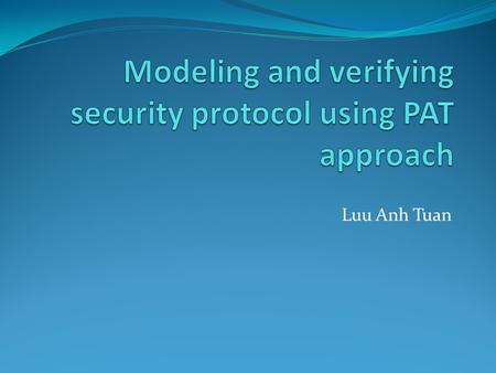 Luu Anh Tuan. Security protocol Intruder Intruder behaviors Overhead and intercept any messages being passed in the system Decrypt messages that are.