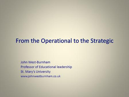 John West-Burnham Professor of Educational leadership St. Mary’s University www.johnwestburnham.co.uk.