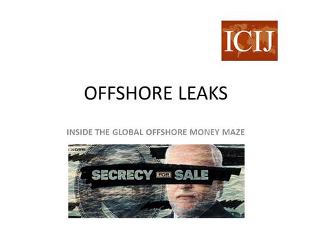 OFFSHORE LEAKS INSIDE THE GLOBAL OFFSHORE MONEY MAZE.