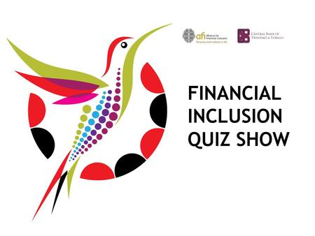 FINANCIAL INCLUSION QUIZ SHOW. Question THE 2014 AFI GLOBAL POLICY FORUM | GLOBAL PARTNERSHIPS, NATIONAL GOALS, EMPOWERING PEOPLE Which of the following.