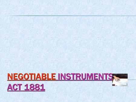 NEGOTIABLE INSTRUMENTS ACT 1881. MEANING  There are certain documents which are freely used in commercial transactions and monetary dealings instead.