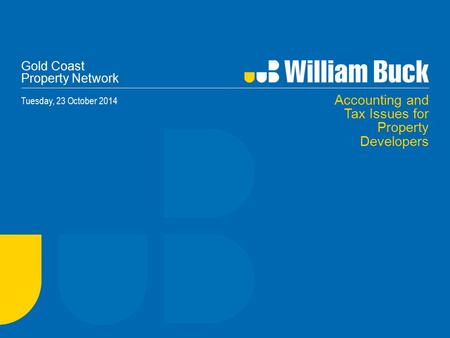 Gold Coast Property Network Tuesday, 23 October 2014 Accounting and Tax Issues for Property Developers.